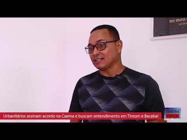 Urbanit�rios assinam acordo na Caema e buscam Entendimento em Timom e Bacal