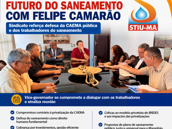 STIU-MA discute futuro do saneamento p�blico com Felipe Camar�o e refor�a defesa da CAEMA p�blica